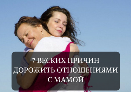 7 веских причин дорожить отношениями с мамой