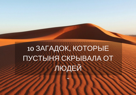 10 загадок, которые пустыня скрывала от людей 10 загадок, которые пустыня скрывала от людей