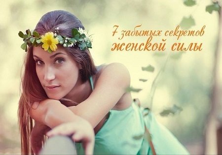 7 забытых секретов женской силы 7 забытых секретов женской силы