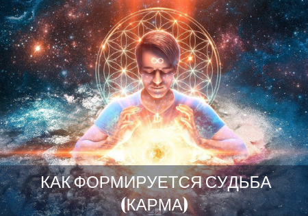 КАК ФОРМИРУЕТСЯ СУДЬБА (КАРМА) КАК ФОРМИРУЕТСЯ СУДЬБА (КАРМА)