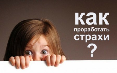 КАК ПРОРАБОТАТЬ СТРАХИ?!